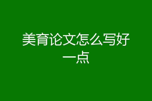 美育论文怎么写好一点
