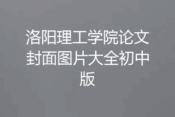 洛阳理工学院论文封面图片大全初中版