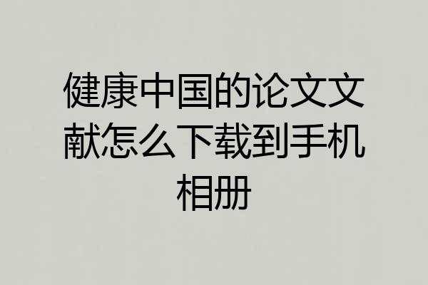 健康中国的论文文献怎么下载到手机相册
