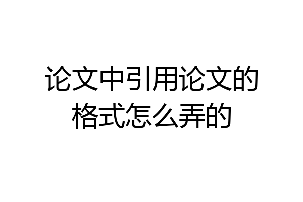 论文中引用论文的格式怎么弄的