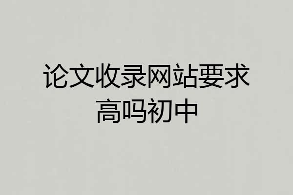 论文收录网站要求高吗初中