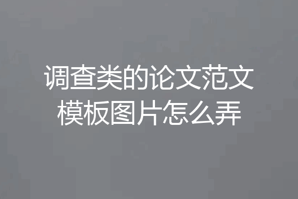 调查类的论文范文模板图片怎么弄