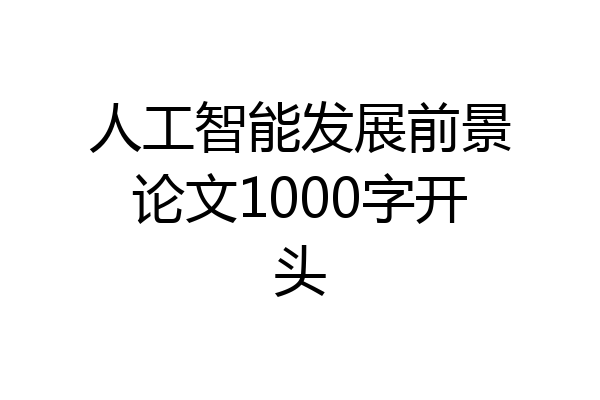 人工智能发展前景论文1000字开头