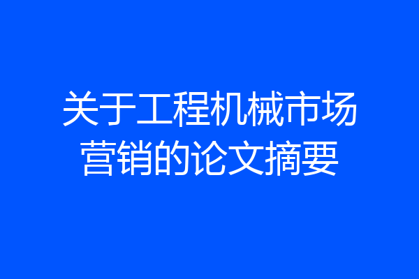 关于工程机械市场营销的论文摘要