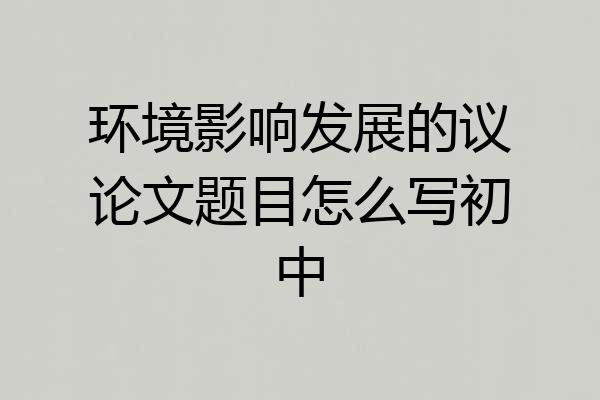 环境影响发展的议论文题目怎么写初中