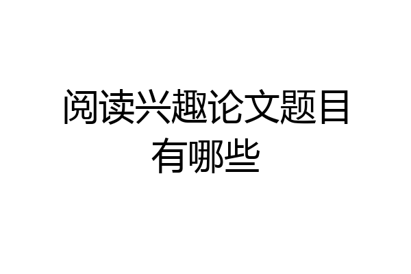 阅读兴趣论文题目有哪些
