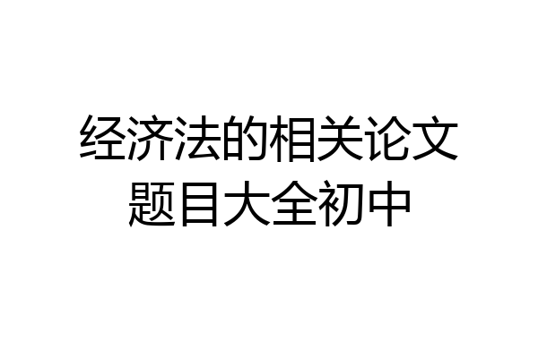 经济法的相关论文题目大全初中