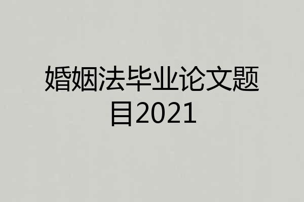 婚姻法毕业论文题目2021