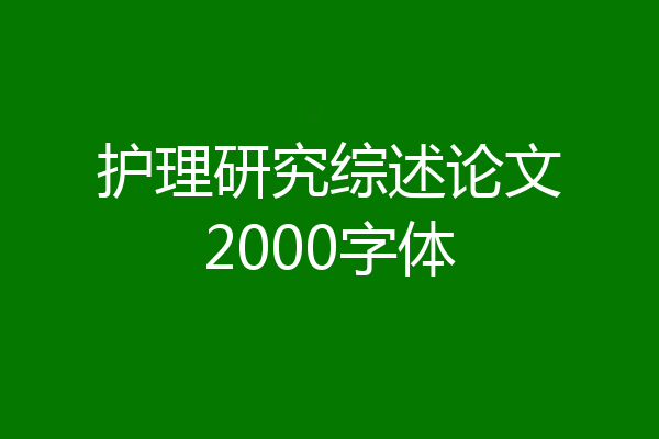 护理研究综述论文2000字体
