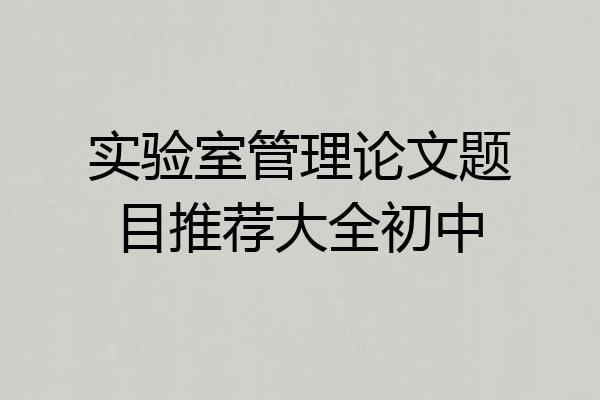 实验室管理论文题目推荐大全初中