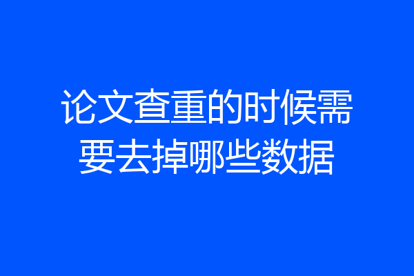 论文查重的时候需要去掉哪些数据