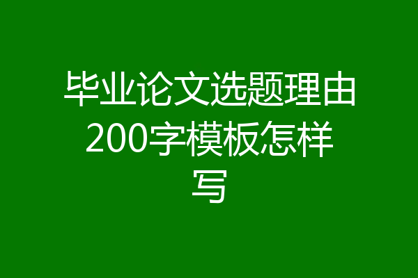 毕业论文选题理由200字模板怎样写