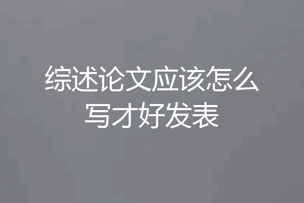 综述论文应该怎么写才好发表