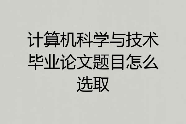 计算机科学与技术毕业论文题目怎么选取
