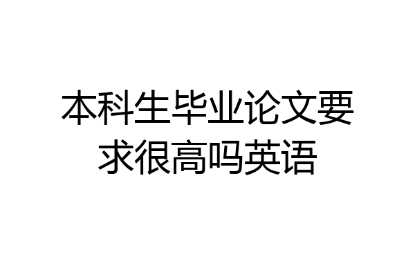 本科生毕业论文要求很高吗英语