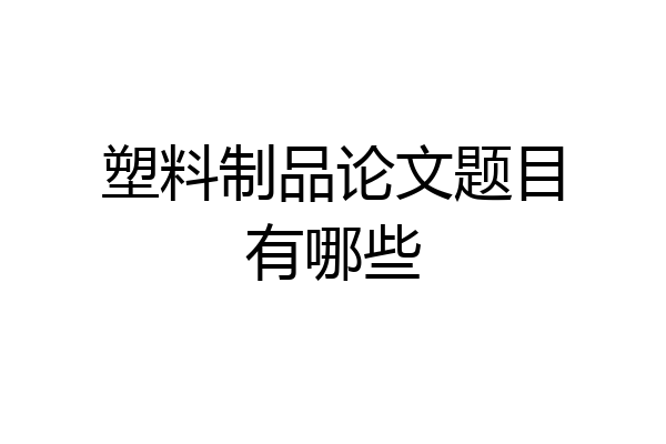 塑料制品论文题目有哪些