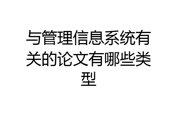 与管理信息系统有关的论文有哪些类型