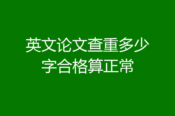 英文论文查重多少字合格算正常