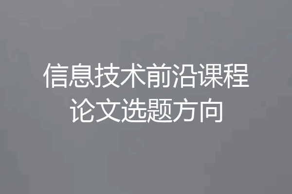 信息技术前沿课程论文选题方向