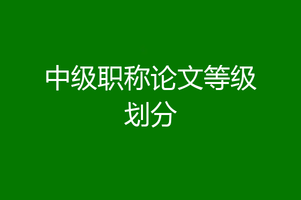 中级职称论文等级划分