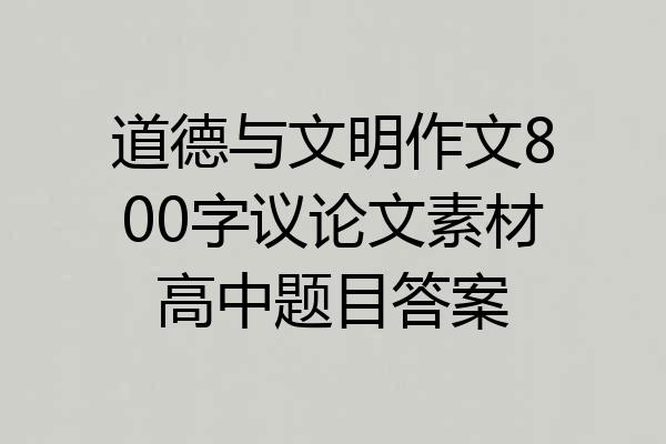 道德与文明作文800字议论文素材高中题目答案