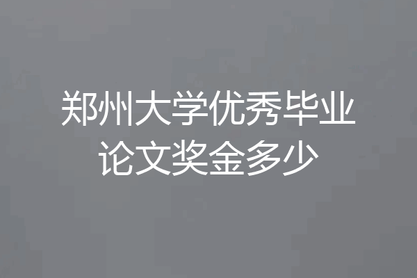 郑州大学优秀毕业论文奖金多少