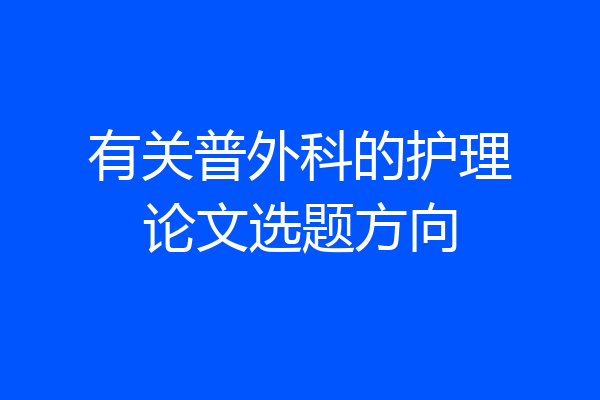 有关普外科的护理论文选题方向