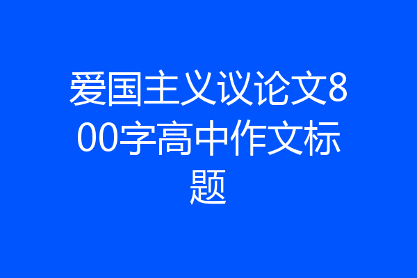 爱国主义议论文800字高中作文标题