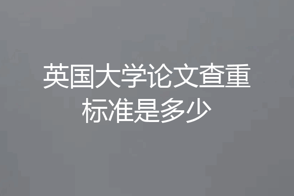 英国大学论文查重标准是多少