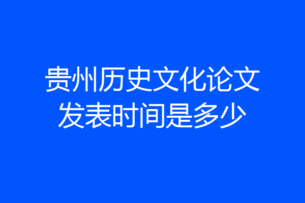 贵州历史文化论文发表时间是多少