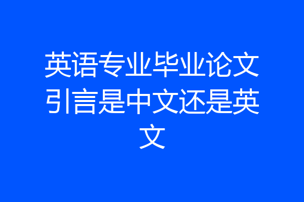 英语专业毕业论文引言是中文还是英文