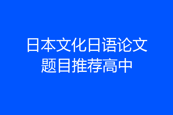 日本文化日语论文题目推荐高中