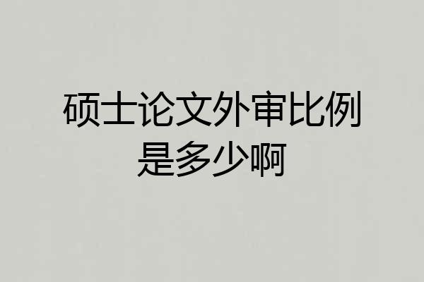 硕士论文外审比例是多少啊