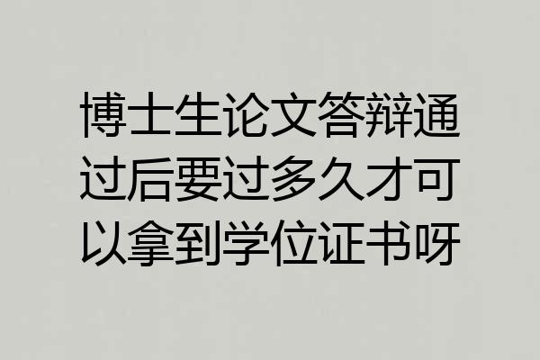 博士生论文答辩通过后要过多久才可以拿到学位证书呀