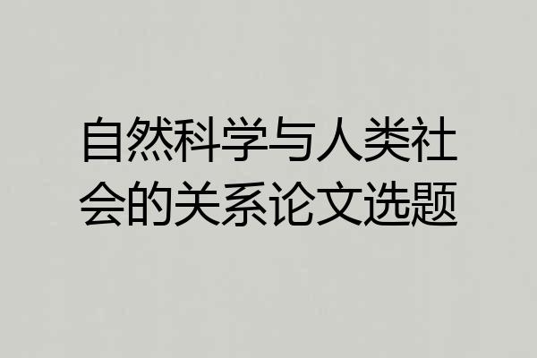 自然科学与人类社会的关系论文选题