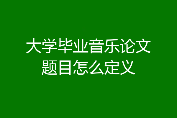 大学毕业音乐论文题目怎么定义