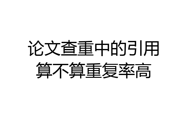 论文查重中的引用算不算重复率高