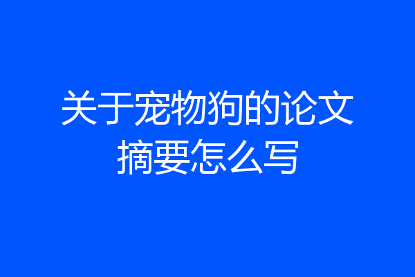 关于宠物狗的论文摘要怎么写