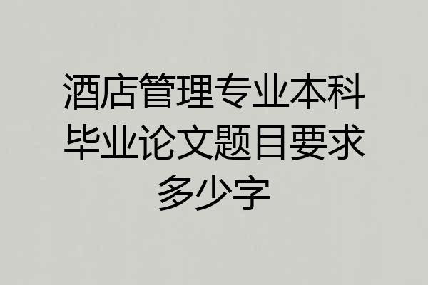 酒店管理专业本科毕业论文题目要求多少字