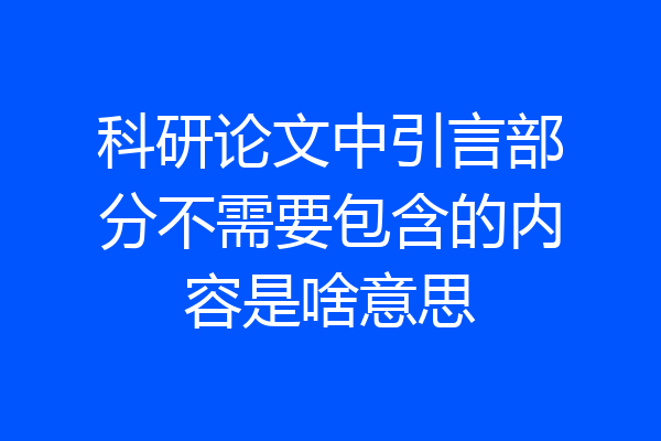 科研论文中引言部分不需要包含的内容是啥意思