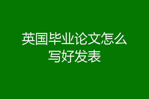 英国毕业论文怎么写好发表