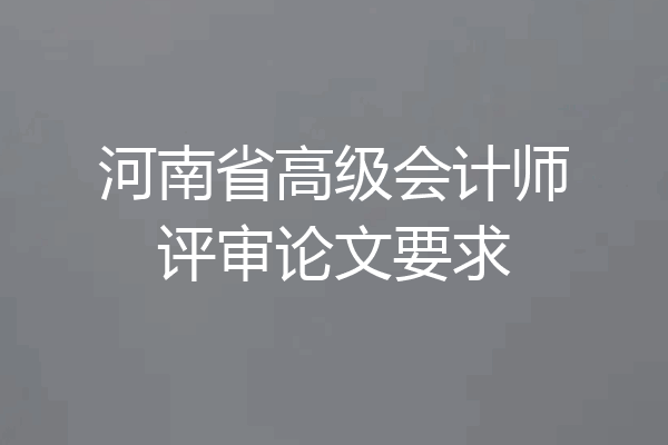 河南省高级会计师评审论文要求