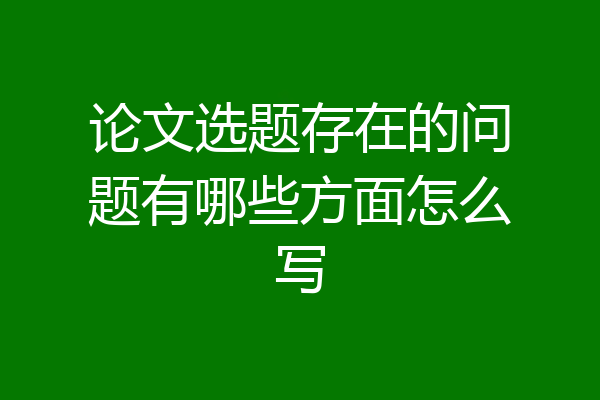 论文选题存在的问题有哪些方面怎么写