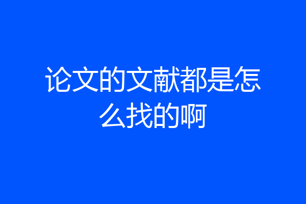 论文的文献都是怎么找的啊