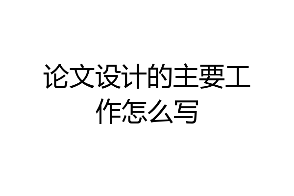 论文设计的主要工作怎么写