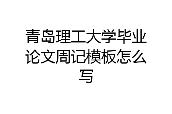 青岛理工大学毕业论文周记模板怎么写