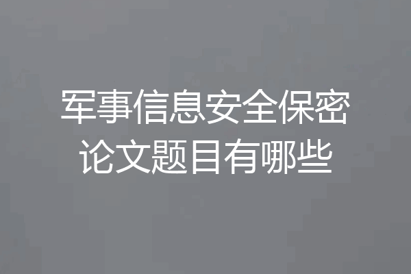 军事信息安全保密论文题目有哪些