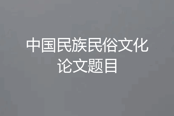 中国民族民俗文化论文题目