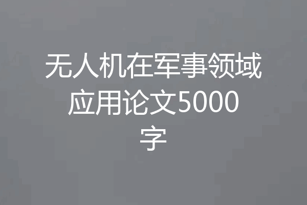 无人机在军事领域应用论文5000字