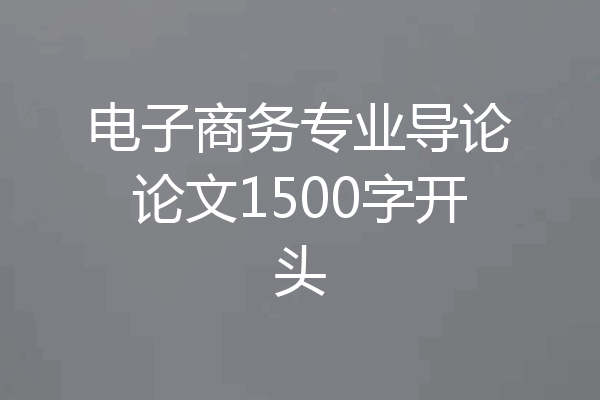 电子商务专业导论论文1500字开头